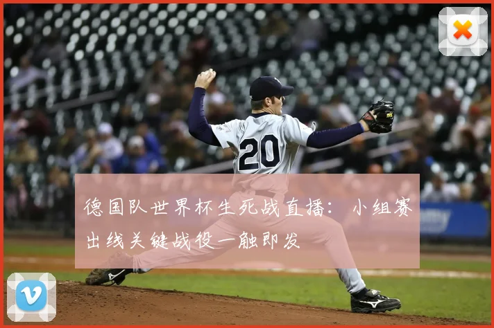 德国队世界杯生死战直播：小组赛出线关键战役一触即发