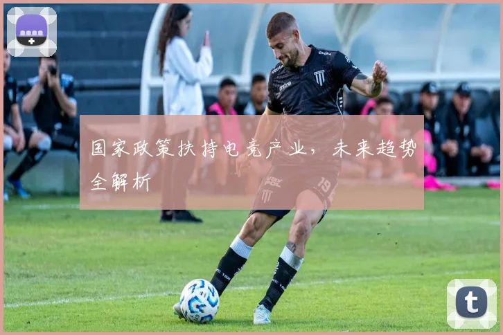 国家政策扶持电竞产业，未来趋势全解析