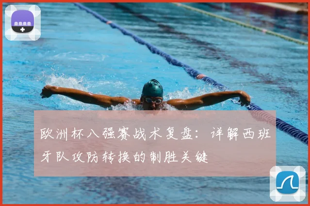 欧洲杯八强赛战术复盘：详解西班牙队攻防转换的制胜关键